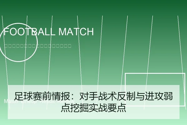 足球赛前情报：对手战术反制与进攻弱点挖掘实战要点
